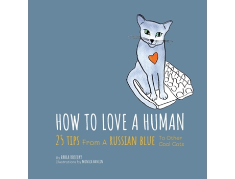 Livro How To Love A Human 25 Tips From A Russian Blue To Other Cool Cats De Paula Rosecky (inglês)