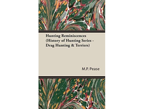 Livro Hunting Reminiscences History of Hunting Series Drag Hunting Terriers Read Country Book de Alfred E Pease (Inglês)