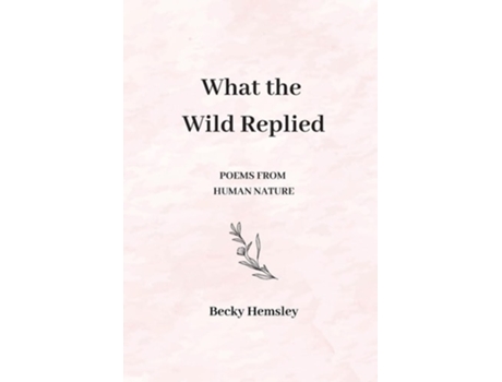 Livro What the Wild Replied Poems from human nature de Becky Hemsley (Inglês)
