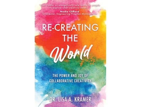 Livro Re-Creating The World The Power and Joy of Collaborative Creativity de Dr Lisa A Kramer (Inglês)