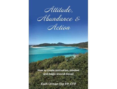 Livro Attitude, Abundance amp Action How to create motivation, mindset and magic around money de Kath Orman (Inglês)