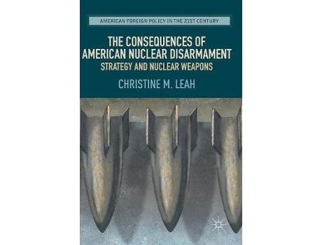 Livro the consequences of american nuclear disarmament de christine m. leah (inglês)
