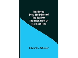 Livro Deadwood Dick, The Prince Of The Road Or, The Black Rider Of The Black Hills De Edward L Wheeler (inglês)