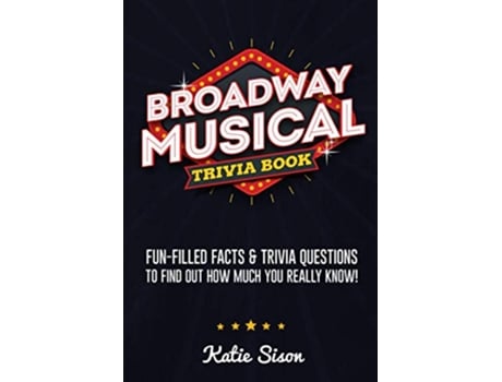 Livro Broadway Musical Trivia Book FunFilled Facts Trivia Questions To Find Out How Much You Really Know de Katie Sison (Inglês)