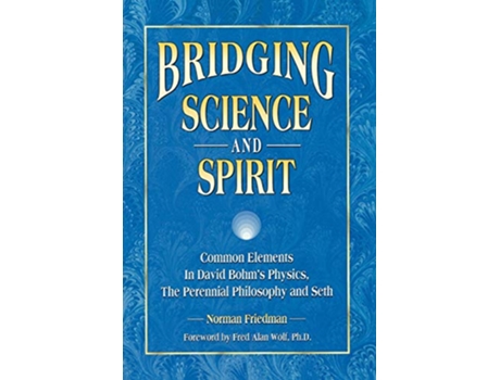 Livro Bridging Science and Spirit Common Elements in David Bohm’s Physics The Perennial Philosophy and Seth de Norman Friedman (Inglês)