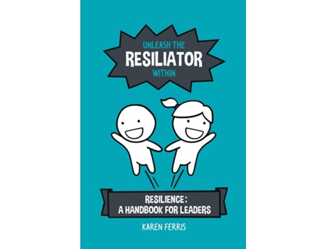 Livro Unleash The Resiliator Within Resilience A Handbook For Leaders De Karen Ferris (inglês)