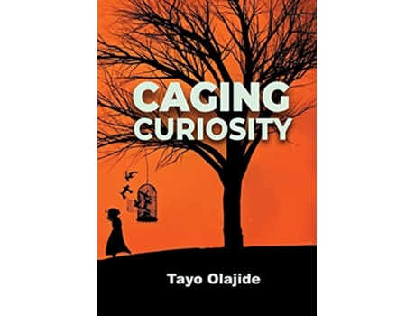 Livro Caging Curiosity A Song Of Cages And Liberties De Tayo Olajide (inglês - Capa Dura)