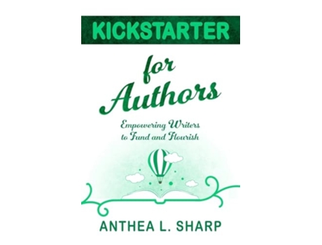 Livro Kickstarter for Authors Empowering Writers to Fund and Flourish de Anthea L Sharp (Inglês)