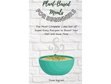 Livro PlantBase Meals for Beginners The Most Complete Collection of SuperEasy Recipes to Boost Your Diet and Save Time de Dave Ingram (Inglês)