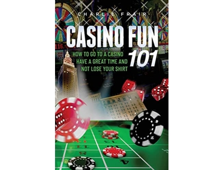 Livro Casino Fun 101 How To Go To A Casino, Have A Great Time And Not Lose Your Shirt.. De Charlie Frair (inglês)