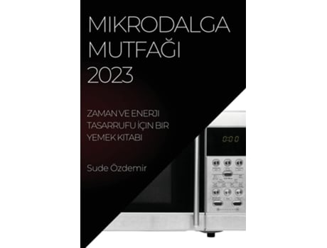 Livro Mikrodalga Mutfagi 2023 Zaman Ve Enerji Tasarrufu I?çin Bir Yemek Kitabi De Sude Özdemir (turco)