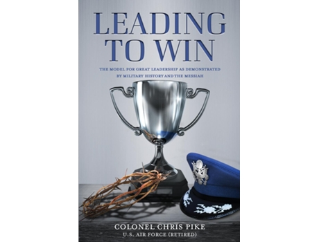 Livro Leading to Win The Model for Great Leadership as Demonstrated by Military History and the Messiah de Chris Pike (Inglês)