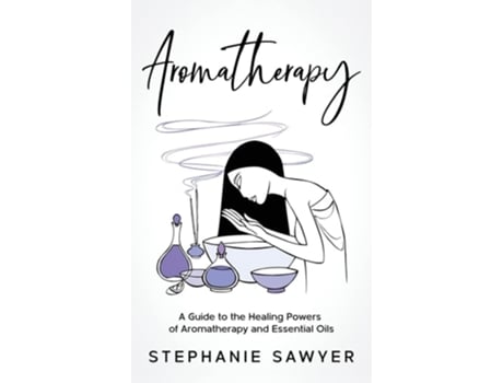 Livro Aromatherapy A Guide to the Healing Powers of Aromatherapy and Essential Oils de Stephanie Sawyer (Inglês - Capa Dura)