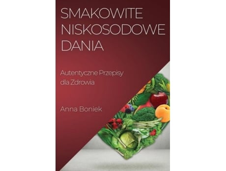 Livro Smakowite Niskosodowe Dania Autentyczne Przepisy dla Zdrowia de Anna Boniek (Inglês)
