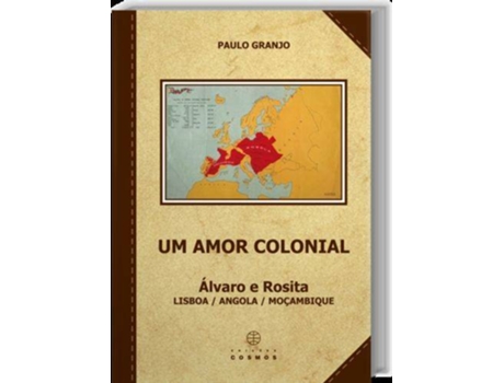 Livro Um Amor Colonial: Álvaro E Rosita: Lisboa / Angola / Moçambique