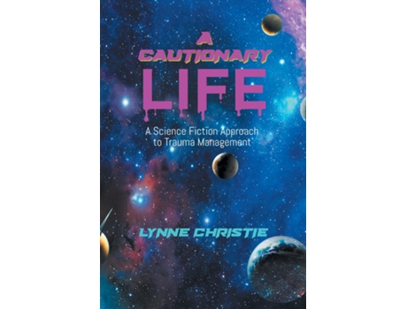 Livro A Cautionary Life A Science Fiction Approach To Trauma Management De Lynne Christie (inglês)