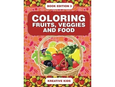 Livro Coloring Fruits, Veggies And Food Book Edition 3 De Kreative Kids (inglês)