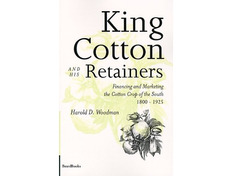 Livro King Cotton and His Retainers Financing and Marketing the Cotton Crop of the South 18001925 de Harold D Woodman (Inglês)