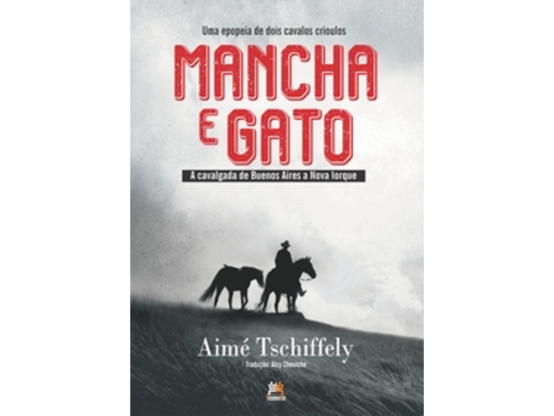 Livro Mancha E Gato A Epopeia De Dois Cavalos Crioulos - A Cavalgada De Buenos Aires A Nova Iorque De Aimé Tschiffely (português)