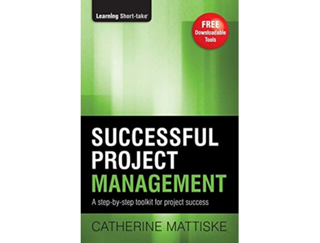 Livro Successful Project Management A stepbystep toolkit for project success Learning ShortTake de Catherine Mattiske (Inglês)