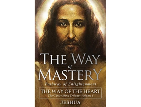 Livro The Way of Mastery Pathway of Enlightenment The Way of the Heart The Christ Mind Trilogy Vol I de Jeshua Ben Joseph (Inglês)