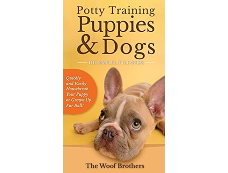 Livro Potty Training Puppies Dogs The Simple Little Guide Quickly and Easily Housebreak Your Puppy or Grown up Fur Ball de The Woof Brothers (Inglês - Capa Dura)