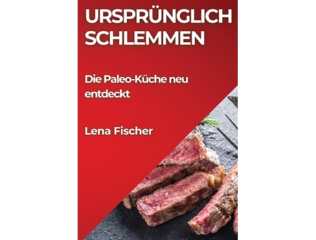 Livro Ursprünglich Schlemmen Die Paleo-Küche neu entdeckt de Lena Fischer (Inglês)