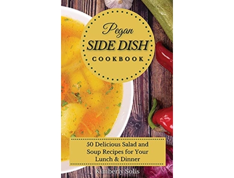 Livro Pegan Side Dish Cookbook 50 delicious salad and soup recipes for your lunch and dinner de Kimberly Solis (Inglês)