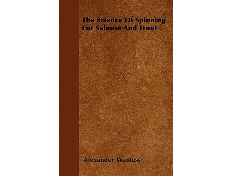 Livro The Science of Spinning for Salmon and Trout de Alexander Wanless (Inglês)