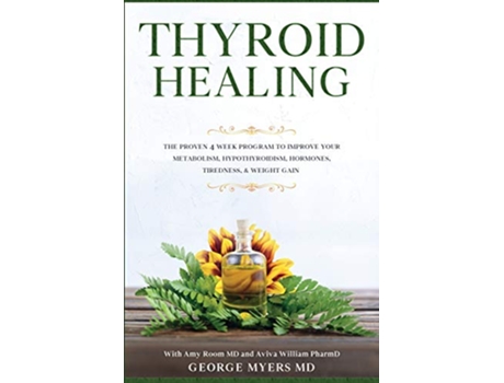 Livro Thyroid Healing The Proven 4 Week Program to Improve Your Metabolism Hypothyroidism Hormones Tiredness Weight Gain de George Myers MD (Inglês)
