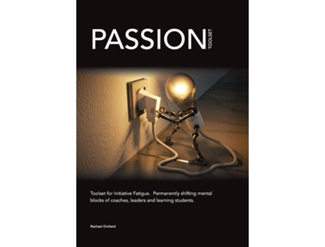 Livro Passion Toolset For Initiative Fatigue. Permanently Shifting Mental Blocks Of Coaches Leaders And Learning Students De Rachael Orchard (inglês)
