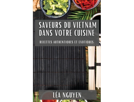 Livro Saveurs du Vietnam dans Votre Cuisine Recettes Authentiques et Exotiques de Léa Nguyen (Inglês)
