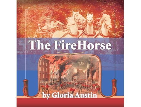 Livro The Fire Horse History of the Horse-Drawn Fire Engine - 2nd Edition de Gloria Austin (Inglês)