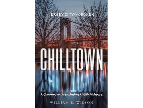 Livro Chilltown Jersey City - Hoboken A Community Overwhelmed With Violence De Wilson, William Et Al. (inglês)