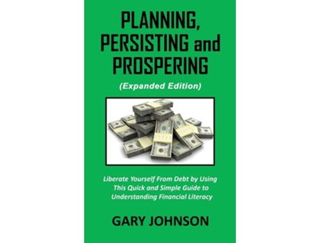 Livro Planning, Persisting and Prospering: Liberate Youself From Debt (Expanded Version) de Gary Johnson ( Inglês )