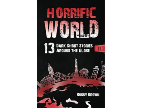 Livro Horrific World Book II 13 Dark Short Stories Around the Globe de Bobby Brown (Inglês)
