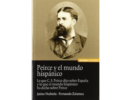 Livro Peirce y El Mundo Hispanico : Lo Que C.S. Peirce Dijo Sobre Espana y Lo Que El Mundo Hispanico Ha Dicho Sobre Peirce de Jaime Nubiola (Espanhol)