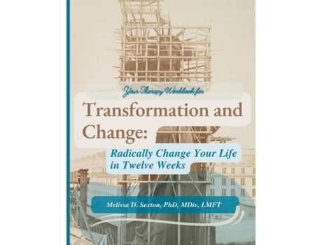 Livro Transformation And Change Radically Change Your Life In Twelve Weeks De Sexton, Melissa Et Al. (inglês)