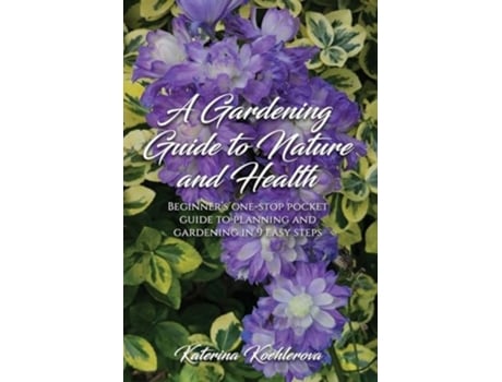 Livro A Gardening Guide to Nature and Health Beginners one-stop pocket guide to planning and gardening in 9 easy steps de Katerina Koehlerova (Inglês)