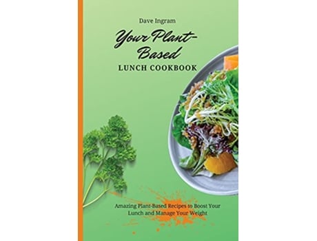 Livro Your PlantBased Lunch Cookbook Amazing PlantBased Recipes to Boost Your Lunch and Manage Your Weight de Dave Ingram (Inglês)