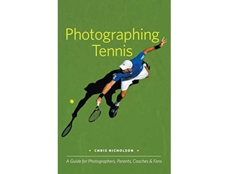 Livro Photographing Tennis A Guide for Photographers Parents Coaches Fans de Chris Nicholson (Inglês)