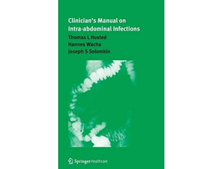 Livro Clinician’s Manual on Intraabdominal Infections de Joseph Solomkin Thomas L Husted Hannes Wacha (Inglês)