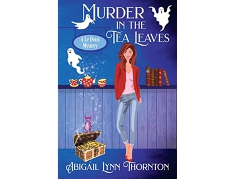 Livro Murder in the Tea Leaves a witchy cozy mystery Le Doux Mysteries de Abigail Lynn Thornton (Inglês)