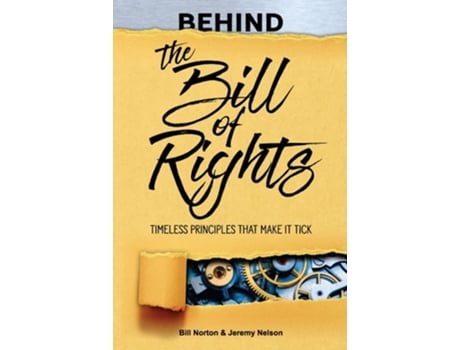 Livro Behind The Bill Of Rights Timeless Principles That Make It Tick De Bill Norton E Jeremy Nelson (inglês)
