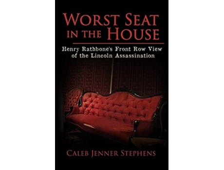 Livro Worst Seat in the House Henry Rathbones Front Row View of the Lincoln Assassination de Caleb Jenner Stephens (Inglês)