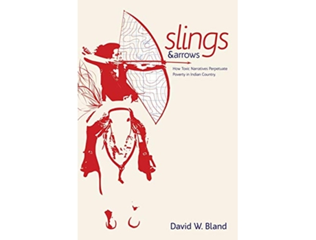 Livro SLINGS ARROWS How Toxic Narratives Perpetuate Poverty in Indian Country de David W Bland (Inglês)