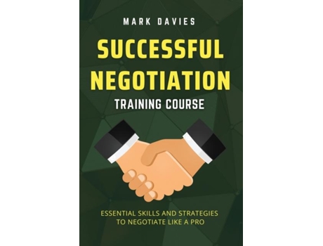 Livro Successful Negotiation Training Course Essential Skills And Strategies To Negotiate Like A Pro De Mark Davies (inglês)
