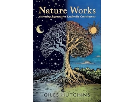 Livro Nature Works Activating Regenerative Leadership Consciousness de Giles Hutchins (Inglês)