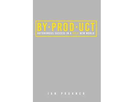 Livro BYPRODUCT Autonomous success in a bold new world de Ian Prukner (Inglês)