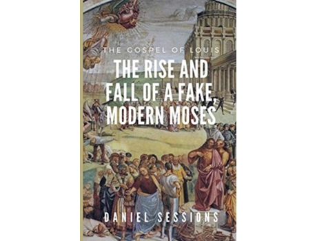 Livro The Gospel Of Louis The Rise And Fall Of A Fake, Modern Moses De Daniel Sessions (inglês)